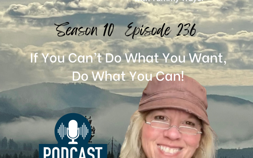 Mountain Woman Radio Episode 236 If You Can’t Do What You Want, Do What You Can